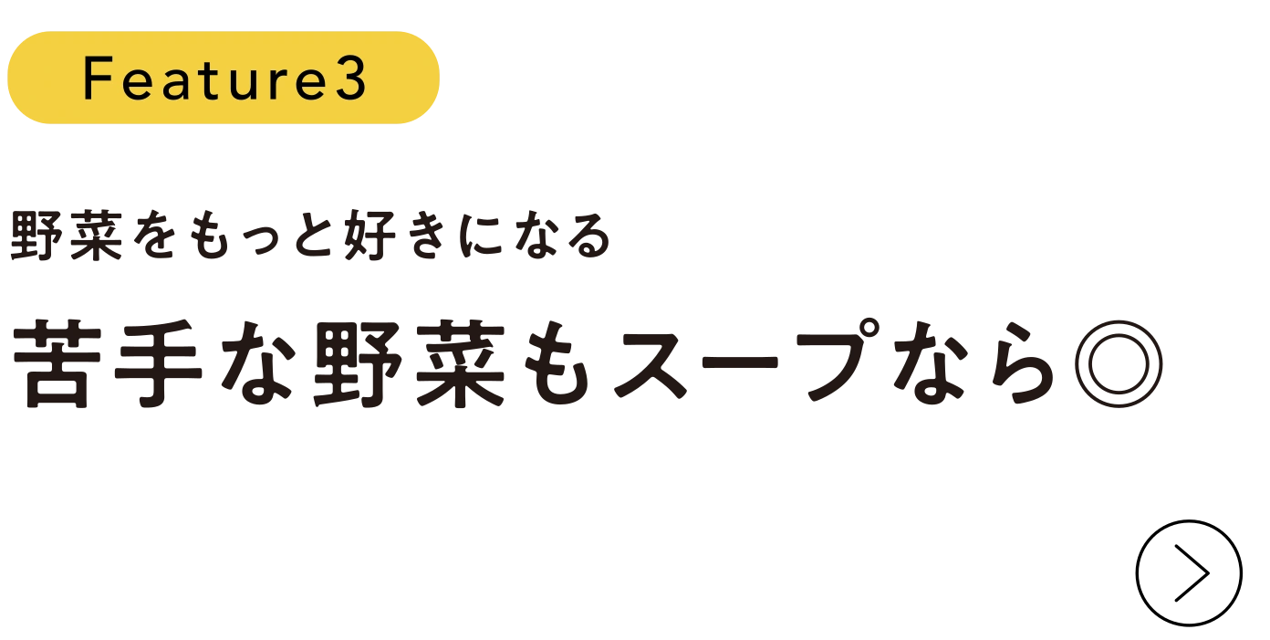 Feature3 野菜をもっと好きになる。苦手な野菜もスープなら◎